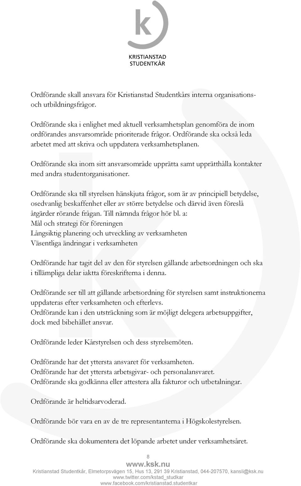 Ordförande ska inom sitt ansvarsområde upprätta samt upprätthålla kontakter med andra studentorganisationer.