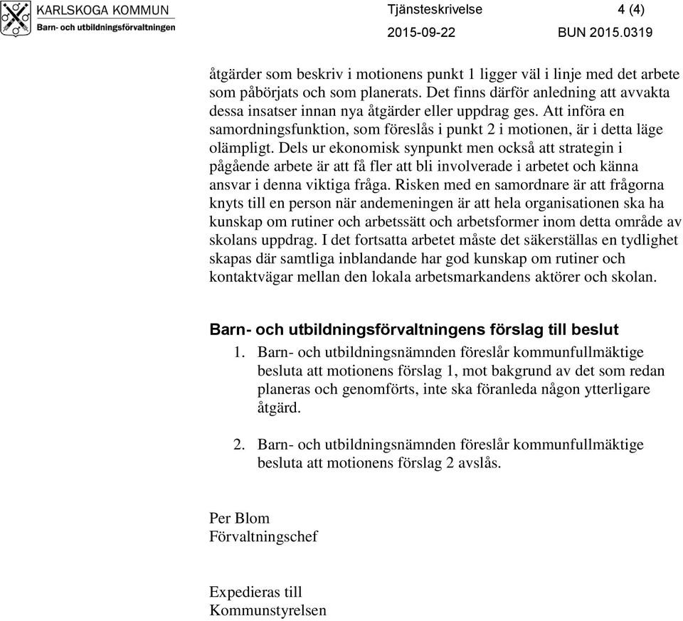 Dels ur ekonomisk synpunkt men också att strategin i pågående arbete är att få fler att bli involverade i arbetet och känna ansvar i denna viktiga fråga.