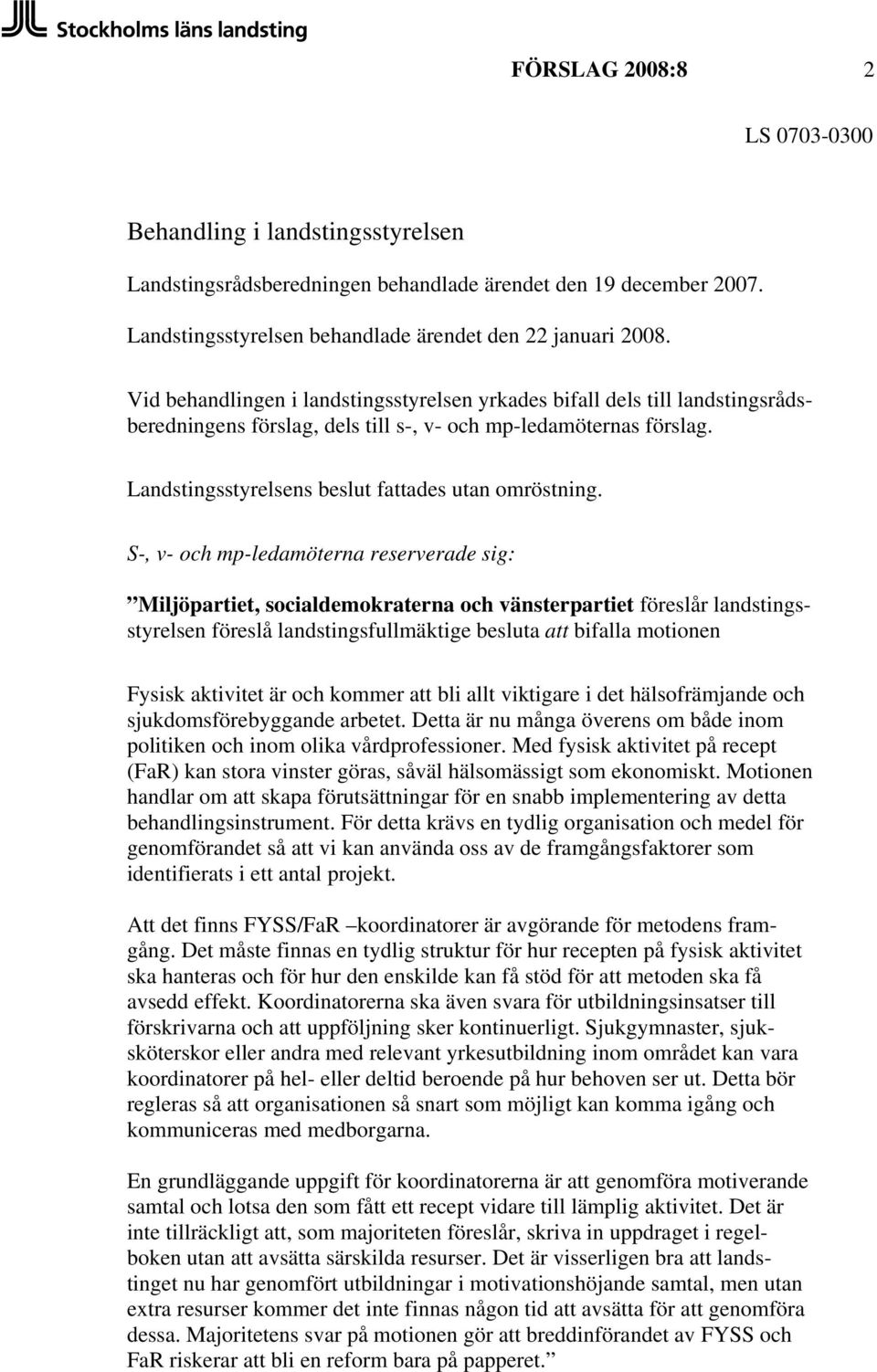 S-, v- och mp-ledamöterna reserverade sig: Miljöpartiet, socialdemokraterna och vänsterpartiet föreslår landstingsstyrelsen föreslå landstingsfullmäktige besluta att bifalla motionen Fysisk aktivitet