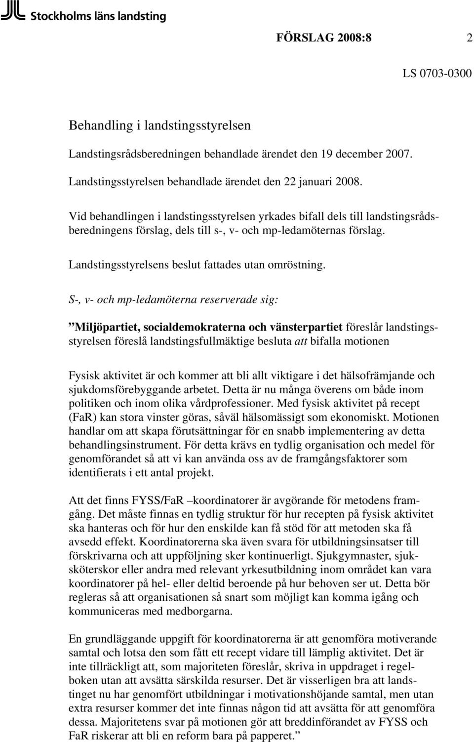 S-, v- och mp-ledamöterna reserverade sig: Miljöpartiet, socialdemokraterna och vänsterpartiet föreslår landstingsstyrelsen föreslå landstingsfullmäktige besluta att bifalla motionen Fysisk aktivitet