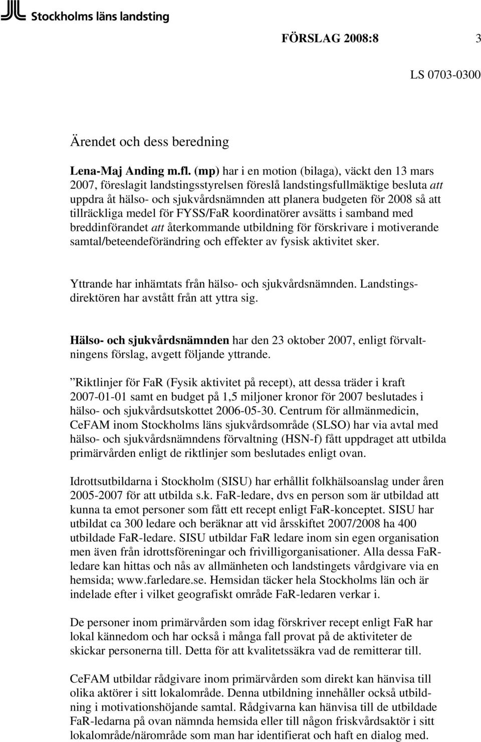 att tillräckliga medel för FYSS/FaR koordinatörer avsätts i samband med breddinförandet att återkommande utbildning för förskrivare i motiverande samtal/beteendeförändring och effekter av fysisk