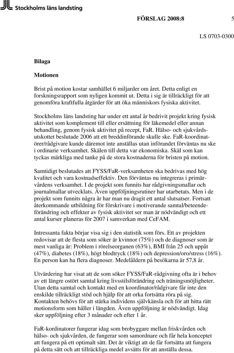 Stockholms läns landsting har under ett antal år bedrivit projekt kring fysisk aktivitet som komplement till eller ersättning för läkemedel eller annan behandling, genom fysisk aktivitet på recept,