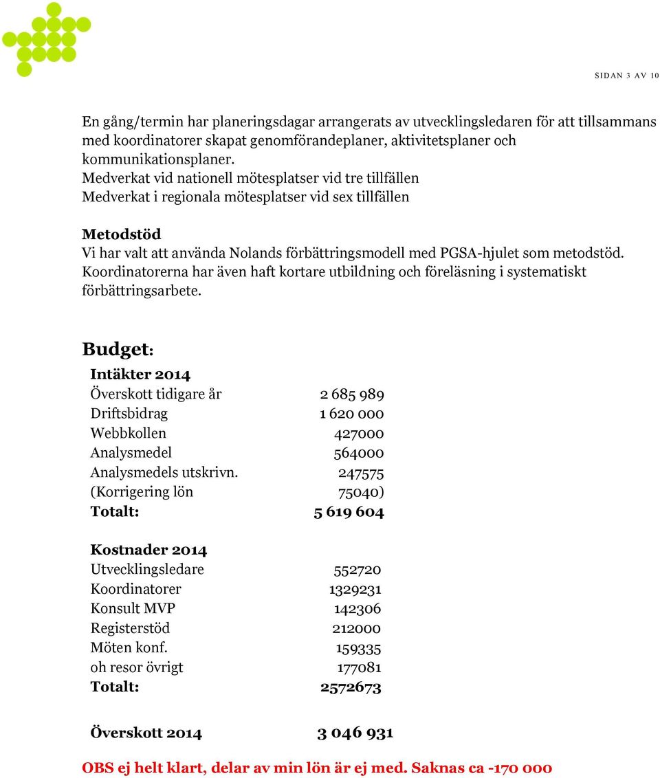 metodstöd. Koordinatorerna har även haft kortare utbildning och föreläsning i systematiskt förbättringsarbete.