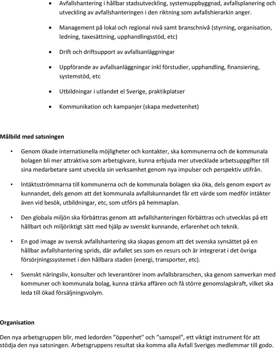 avfallsanläggningar inkl förstudier, upphandling, finansiering, systemstöd, etc Utbildningar i utlandet el Sverige, praktikplatser Kommunikation och kampanjer (skapa medvetenhet) Målbild med