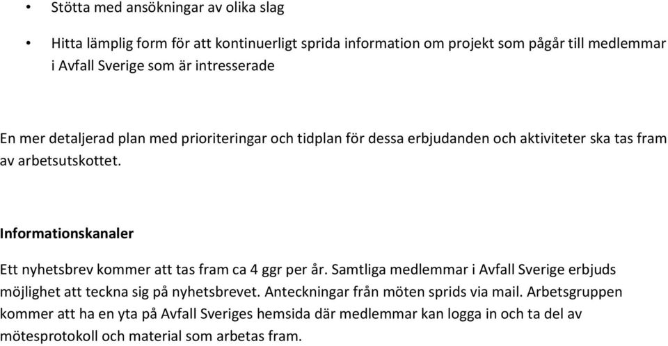 Informationskanaler Ett nyhetsbrev kommer att tas fram ca 4 ggr per år. Samtliga medlemmar i Avfall Sverige erbjuds möjlighet att teckna sig på nyhetsbrevet.