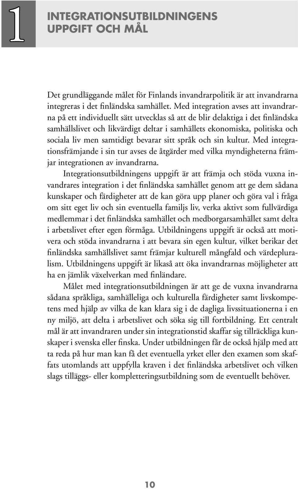 liv men samtidigt bevarar sitt språk och sin kultur. Med integrationsfrämjande i sin tur avses de åtgärder med vilka myndigheterna främjar integrationen av invandrarna.