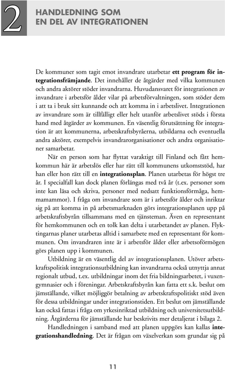 Huvudansvaret för integrationen av invandrare i arbetsför ålder vilar på arbetsförvaltningen, som stöder dem i att ta i bruk sitt kunnande och att komma in i arbetslivet.