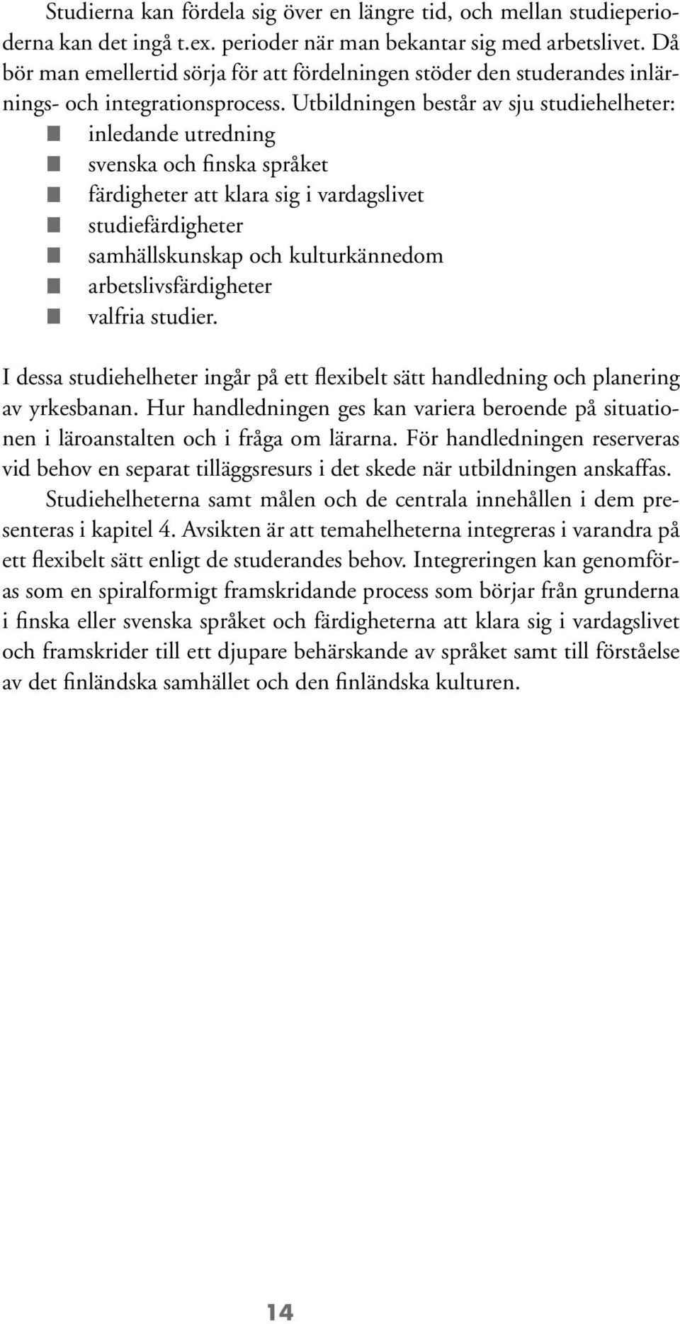 Utbildningen består av sju studiehelheter: inledande utredning svenska och finska språket färdigheter att klara sig i vardagslivet studiefärdigheter samhällskunskap och kulturkännedom