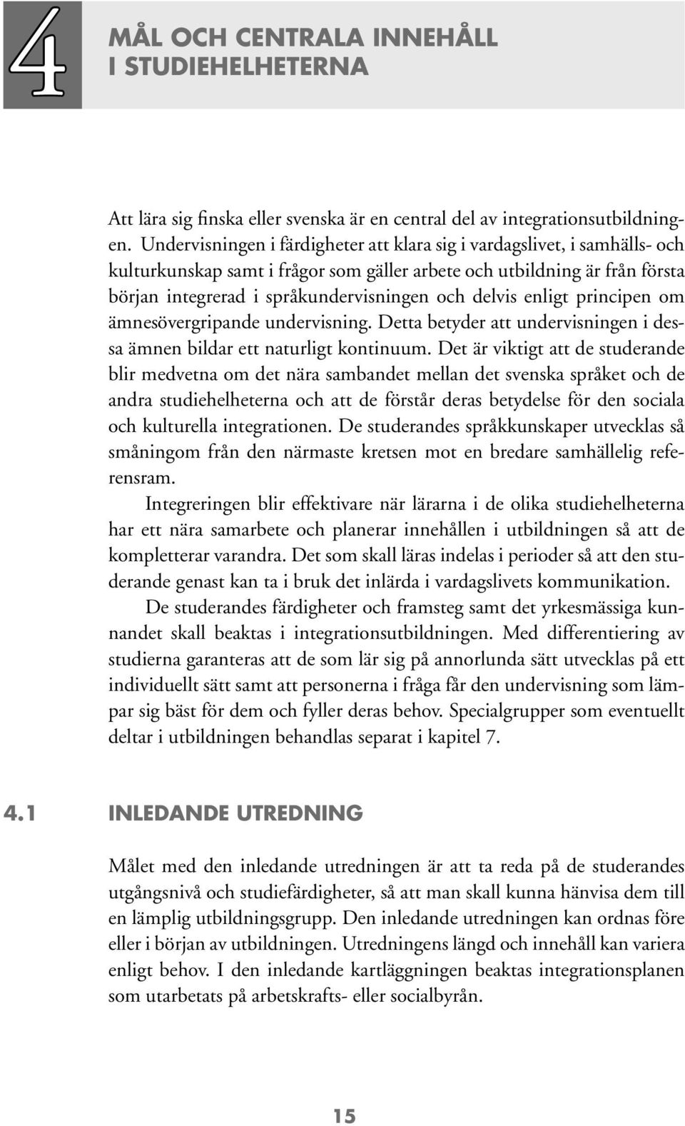 delvis enligt principen om ämnesövergripande undervisning. Detta betyder att undervisningen i dessa ämnen bildar ett naturligt kontinuum.