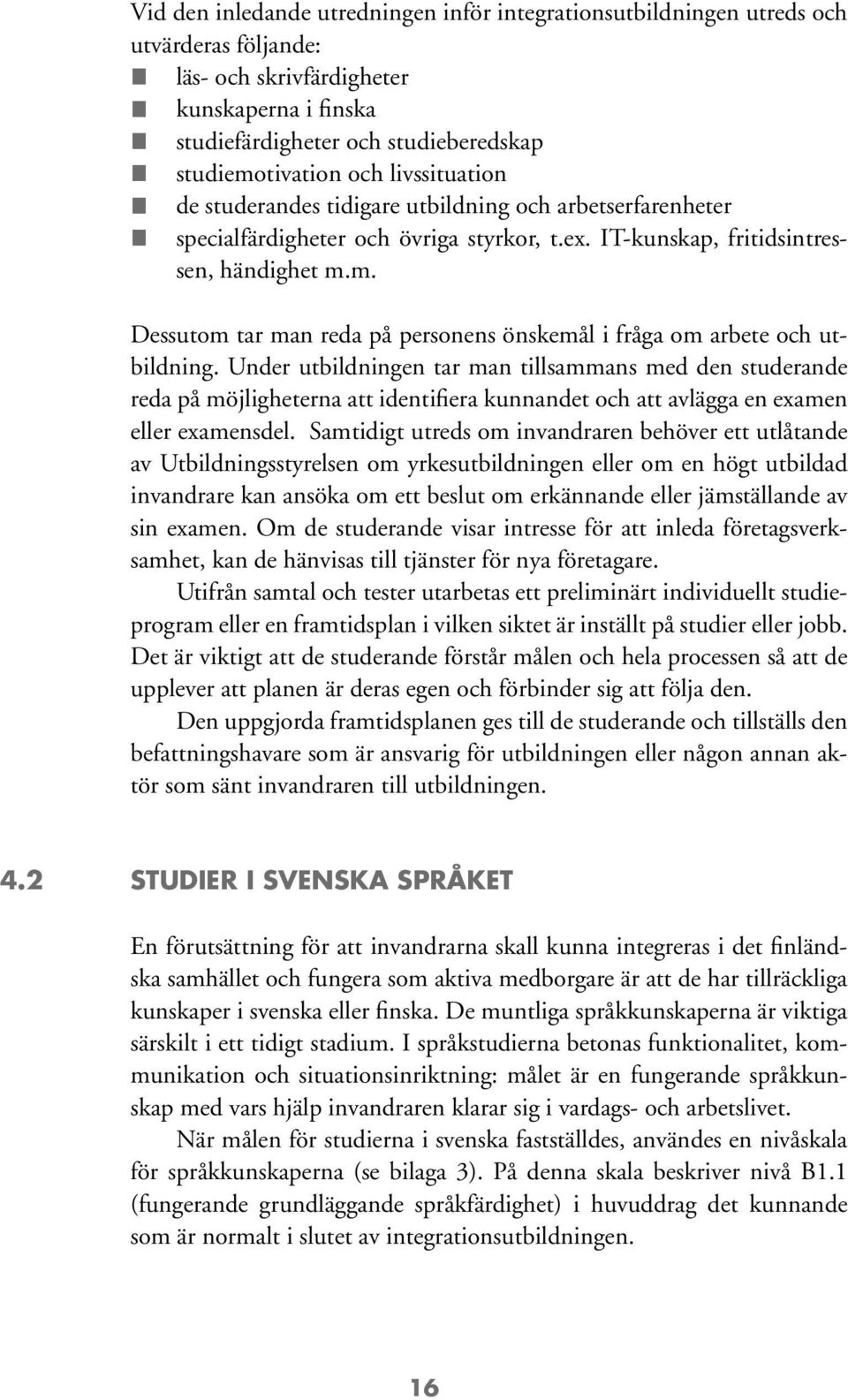 m. Dessutom tar man reda på personens önskemål i fråga om arbete och utbildning.