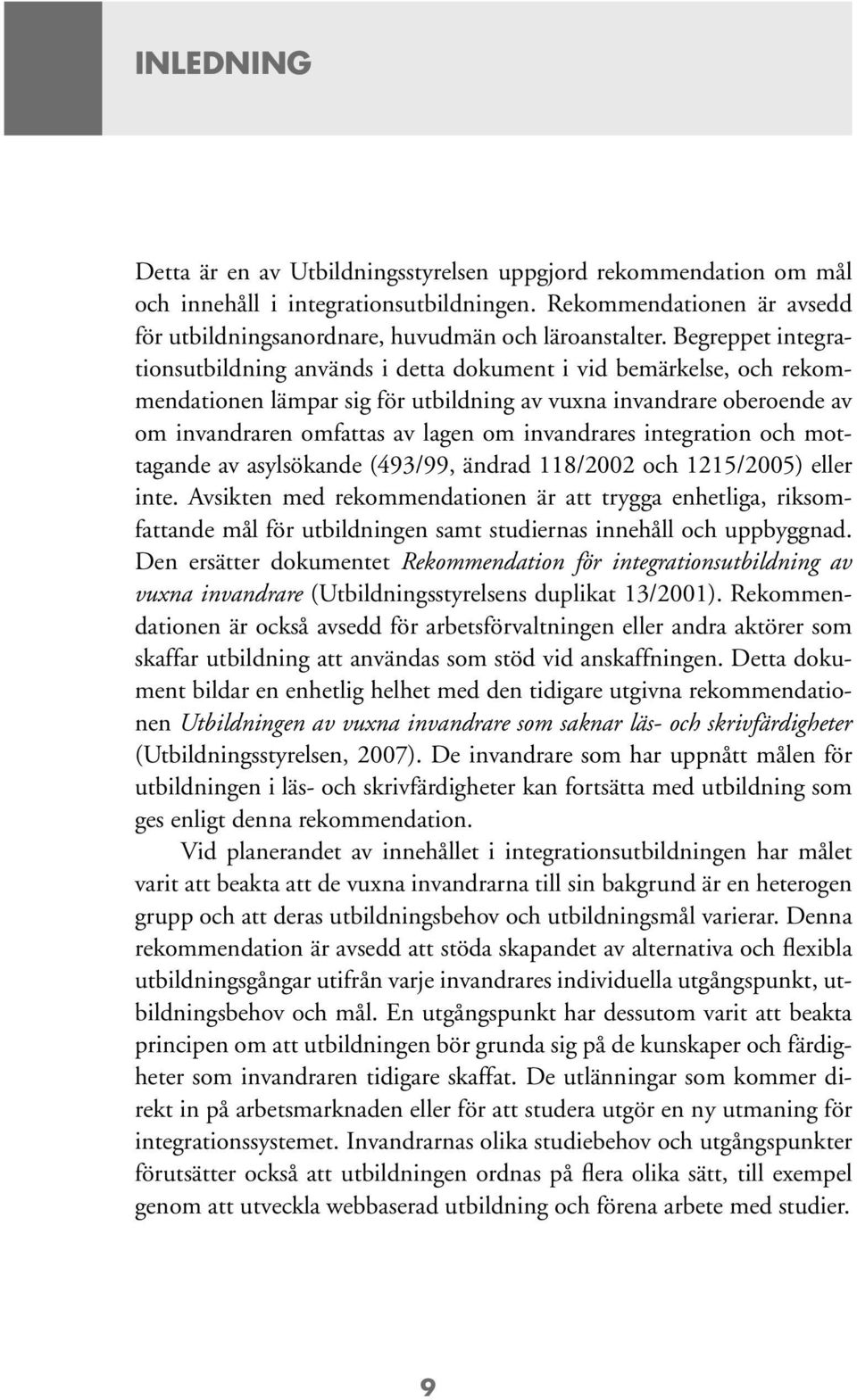 invandrares integration och mottagande av asylsökande (493/99, ändrad 118/2002 och 1215/2005) eller inte.
