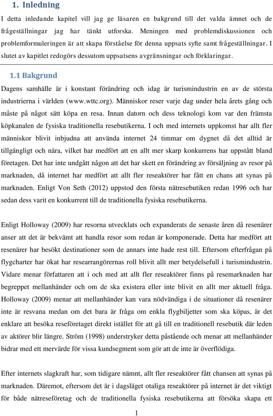 I slutet av kapitlet redogörs dessutom uppsatsens avgränsningar och förklaringar. 1.