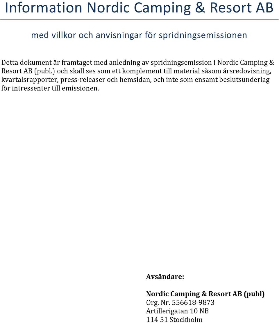 ) och skall ses som ett komplement till material såsom årsredovisning, kvartalsrapporter, press-releaser och hemsidan,