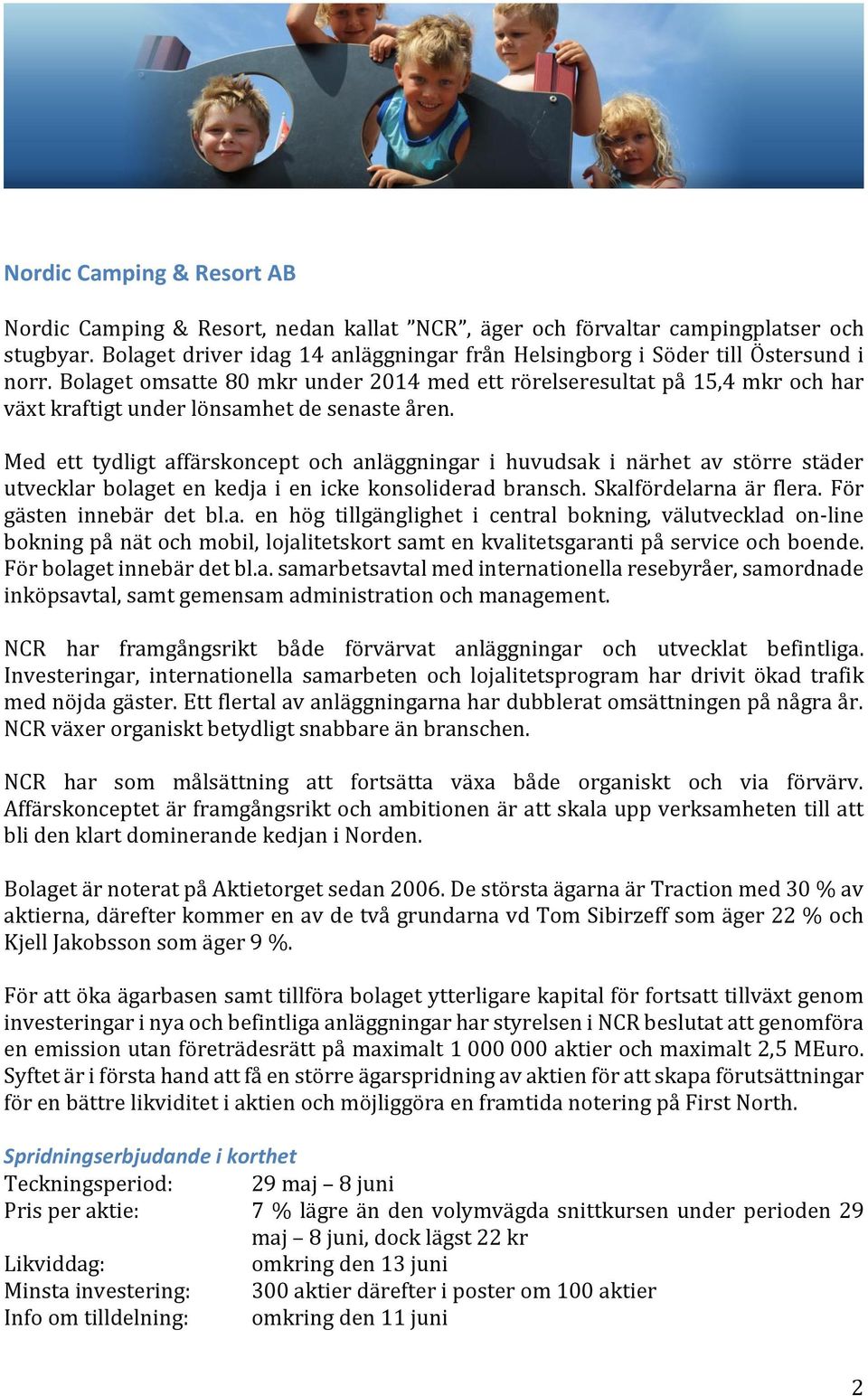 Bolaget omsatte 80 mkr under 2014 med ett rörelseresultat på 15,4 mkr och har växt kraftigt under lönsamhet de senaste åren.