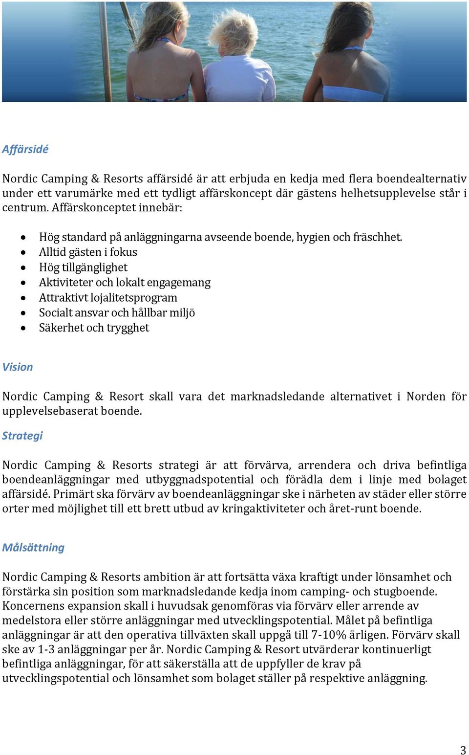 Alltid gästen i fokus Hög tillgänglighet Aktiviteter och lokalt engagemang Attraktivt lojalitetsprogram Socialt ansvar och hållbar miljö Säkerhet och trygghet Vision Nordic Camping & Resort skall
