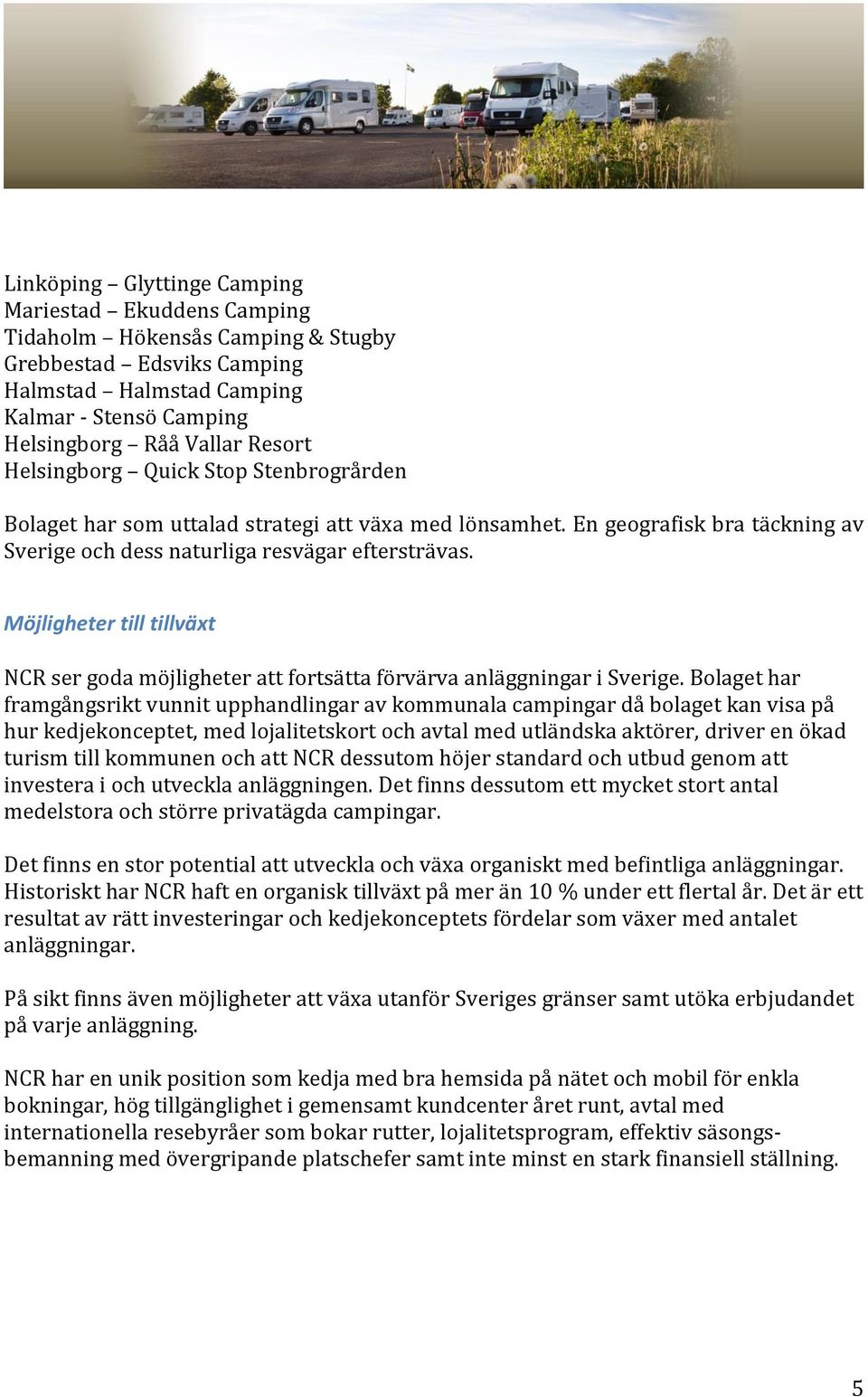 Möjligheter till tillväxt NCR ser goda möjligheter att fortsätta förvärva anläggningar i Sverige.