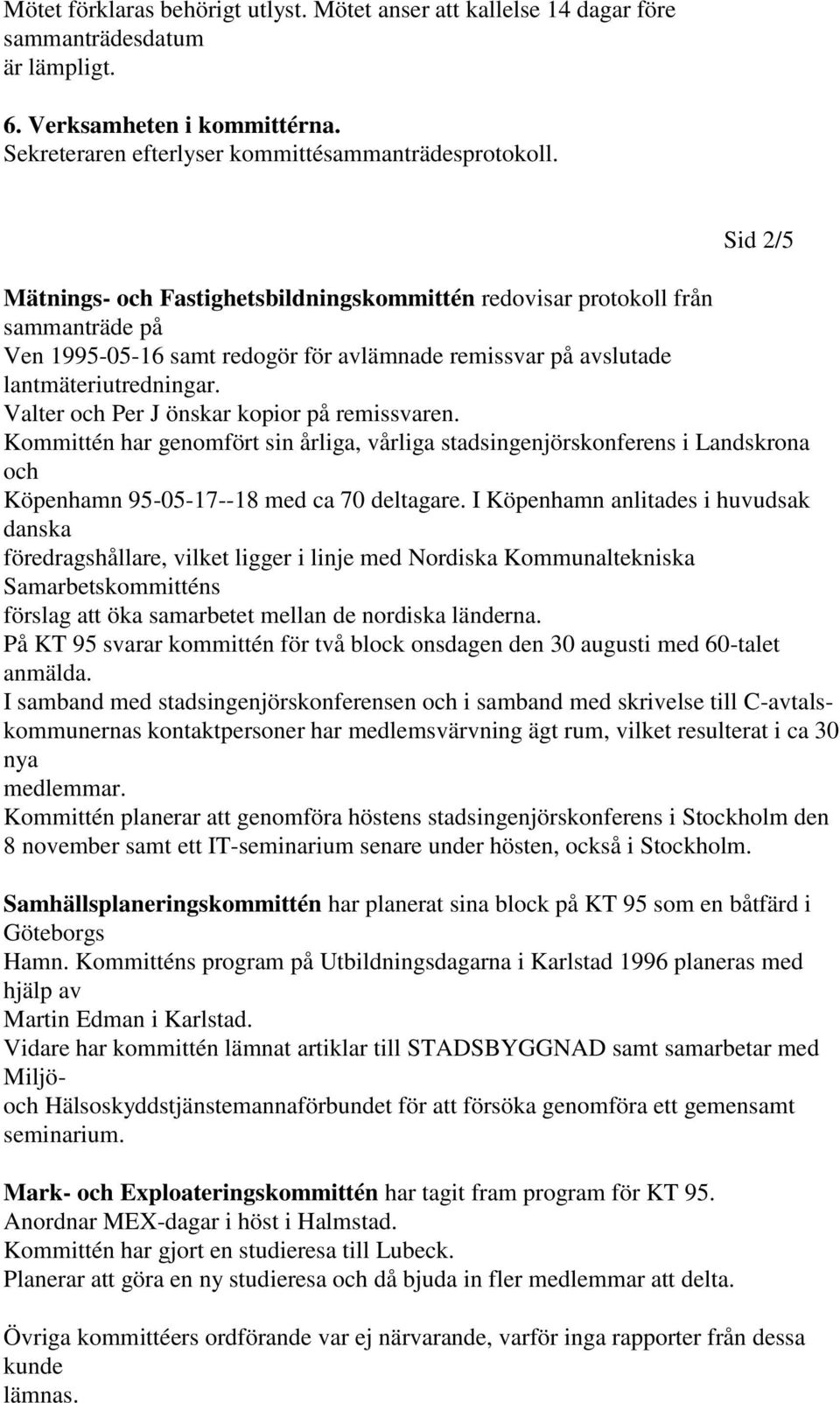 Valter och Per J önskar kopior på remissvaren. Kommittén har genomfört sin årliga, vårliga stadsingenjörskonferens i Landskrona och Köpenhamn 95-05-17--18 med ca 70 deltagare.