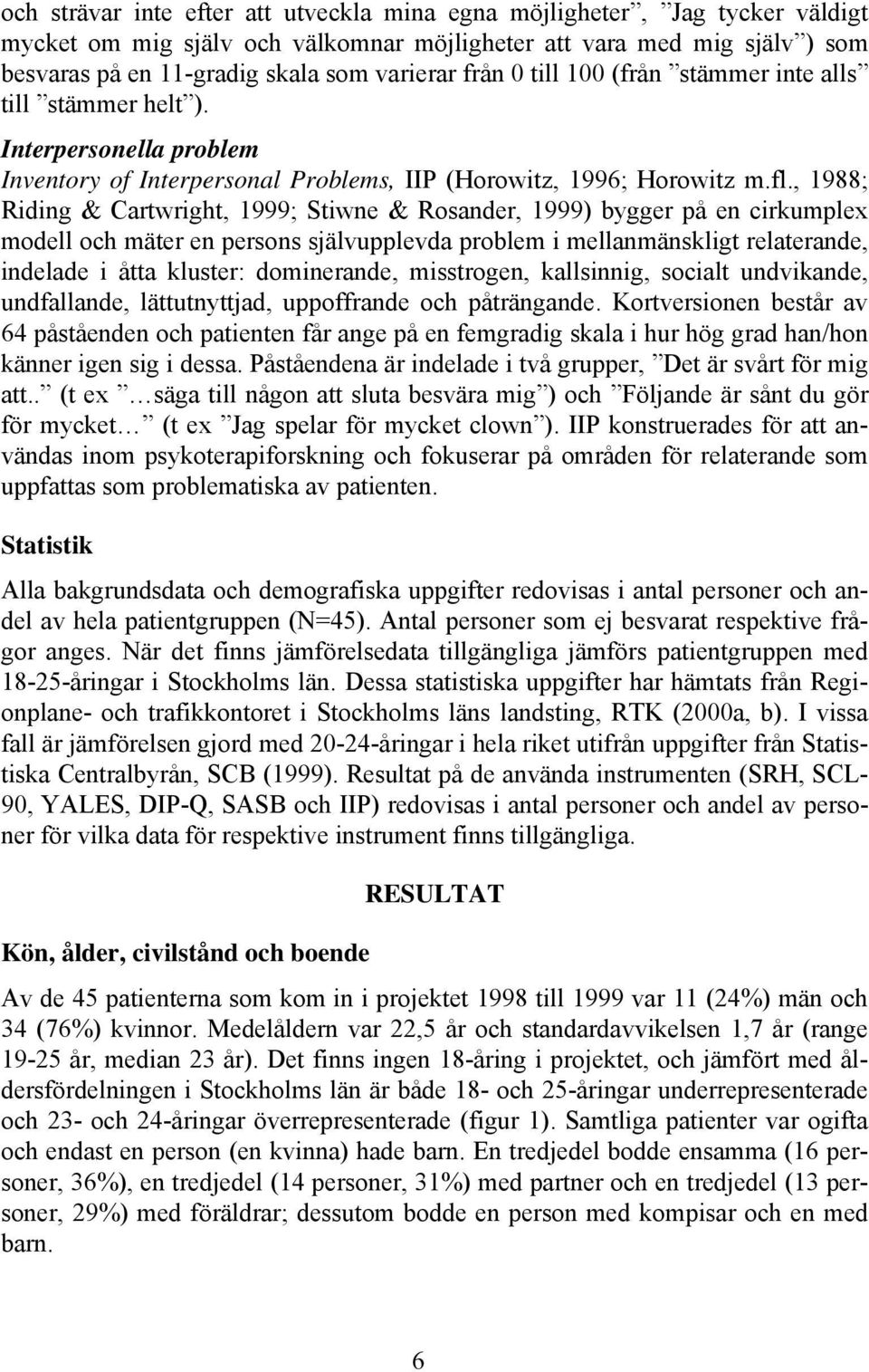 , 1988; Riding & Cartwright, 1999; Stiwne & Rosander, 1999) bygger på en cirkumplex modell och mäter en persons självupplevda problem i mellanmänskligt relaterande, indelade i åtta kluster: