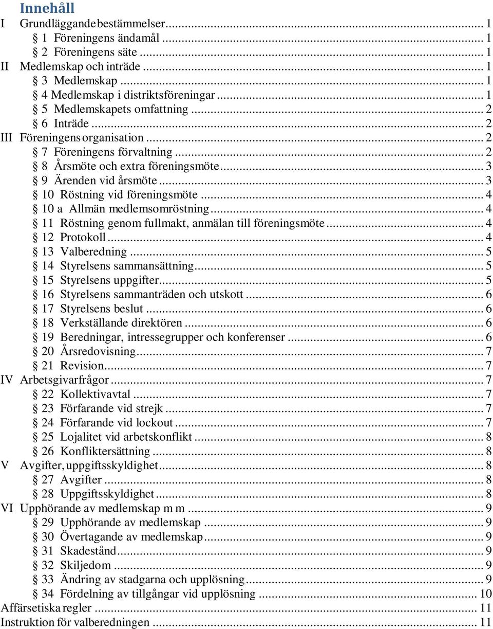 .. 3 10 Röstning vid föreningsmöte... 4 10 a Allmän medlemsomröstning... 4 11 Röstning genom fullmakt, anmälan till föreningsmöte... 4 12 Protokoll... 4 13 Valberedning.