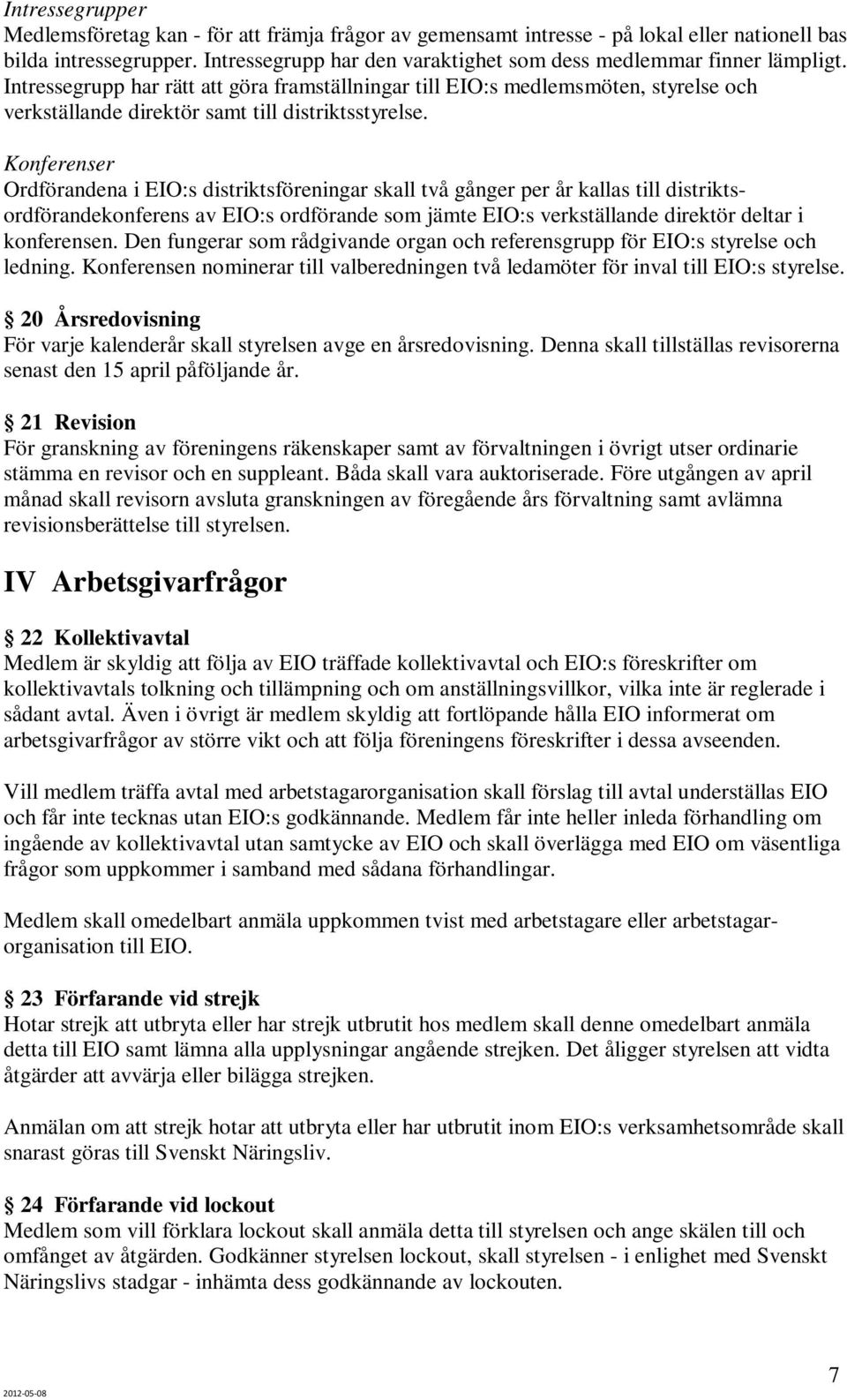 Intressegrupp har rätt att göra framställningar till EIO:s medlemsmöten, styrelse och verkställande direktör samt till distriktsstyrelse.