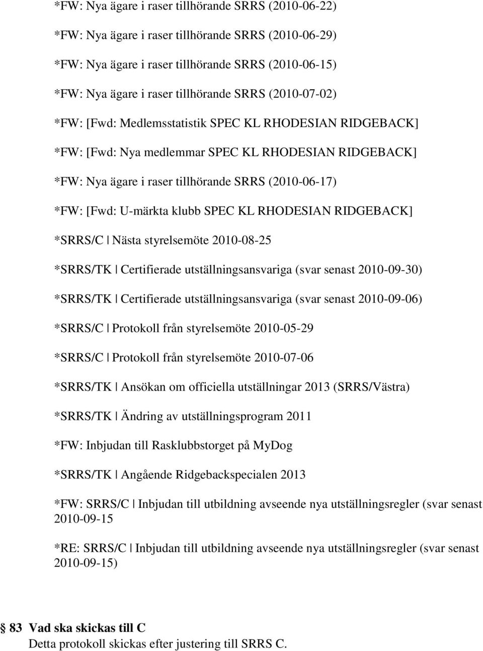 klubb SPEC KL RHODESIAN RIDGEBACK] *SRRS/C Nästa styrelsemöte 2010-08-25 *SRRS/TK Certifierade utställningsansvariga (svar senast 2010-09-30) *SRRS/TK Certifierade utställningsansvariga (svar senast