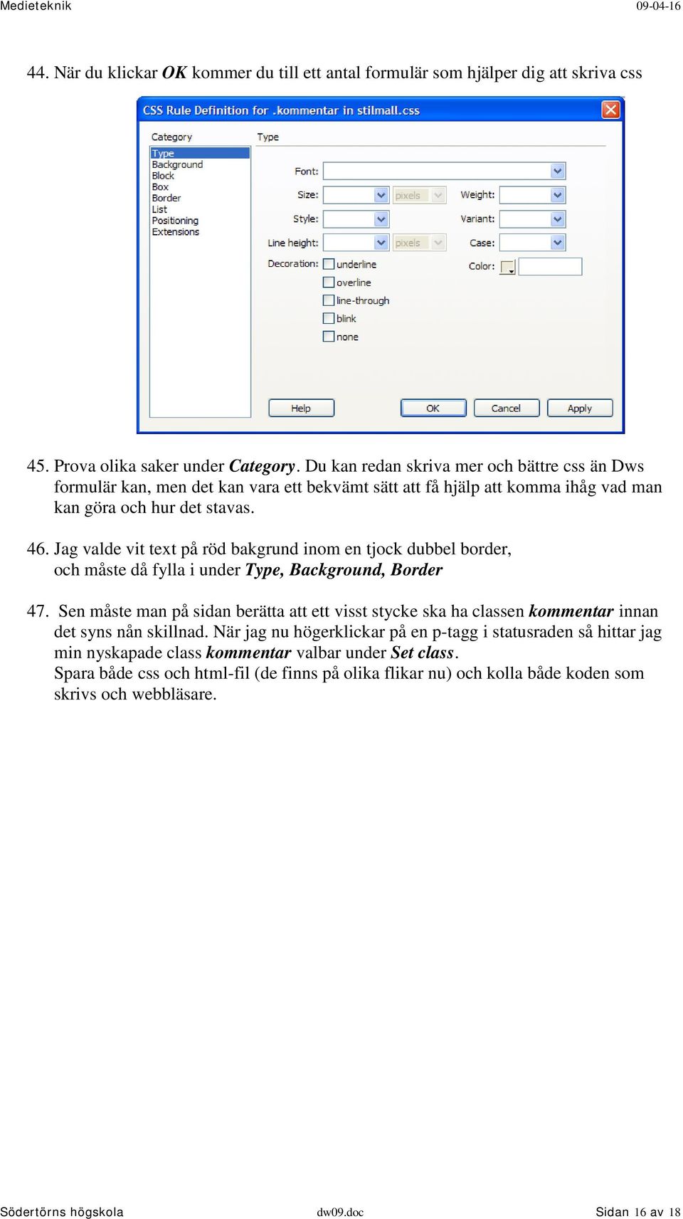 Jag valde vit text på röd bakgrund inom en tjock dubbel border, och måste då fylla i under Type, Background, Border 47.