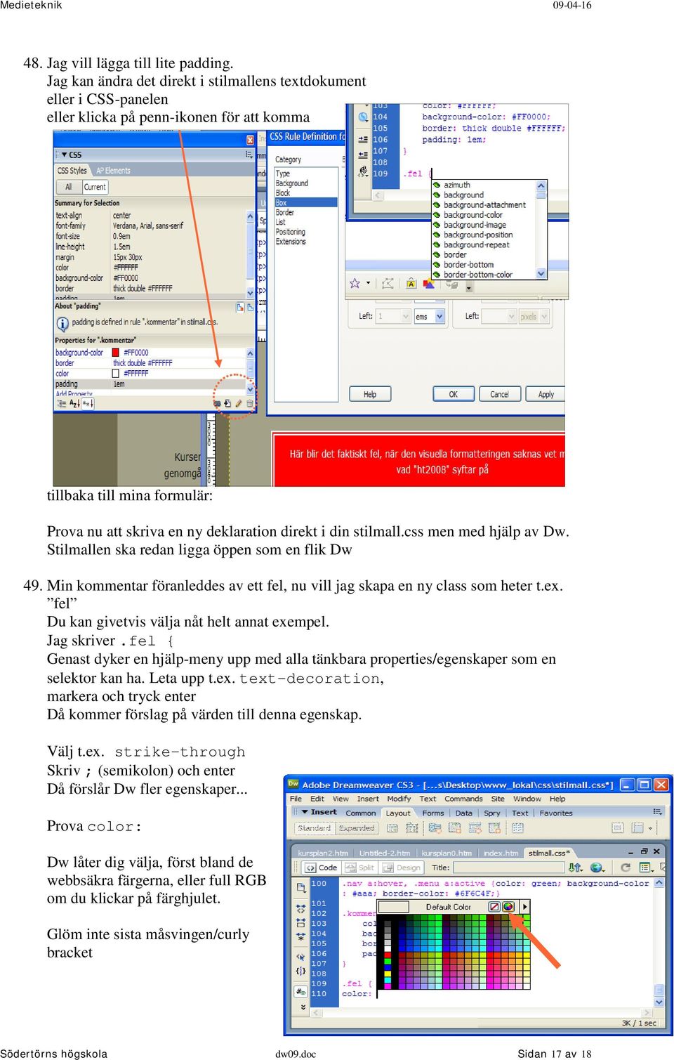 stilmall.css men med hjälp av Dw. Stilmallen ska redan ligga öppen som en flik Dw 49. Min kommentar föranleddes av ett fel, nu vill jag skapa en ny class som heter t.ex.