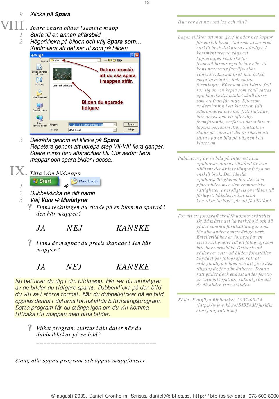 genom att uprepa steg VII-VIII flera gånger. Spara minst fem affärsbilder till. Gör sedan flera mappar och spara bilder i dessa. IX.