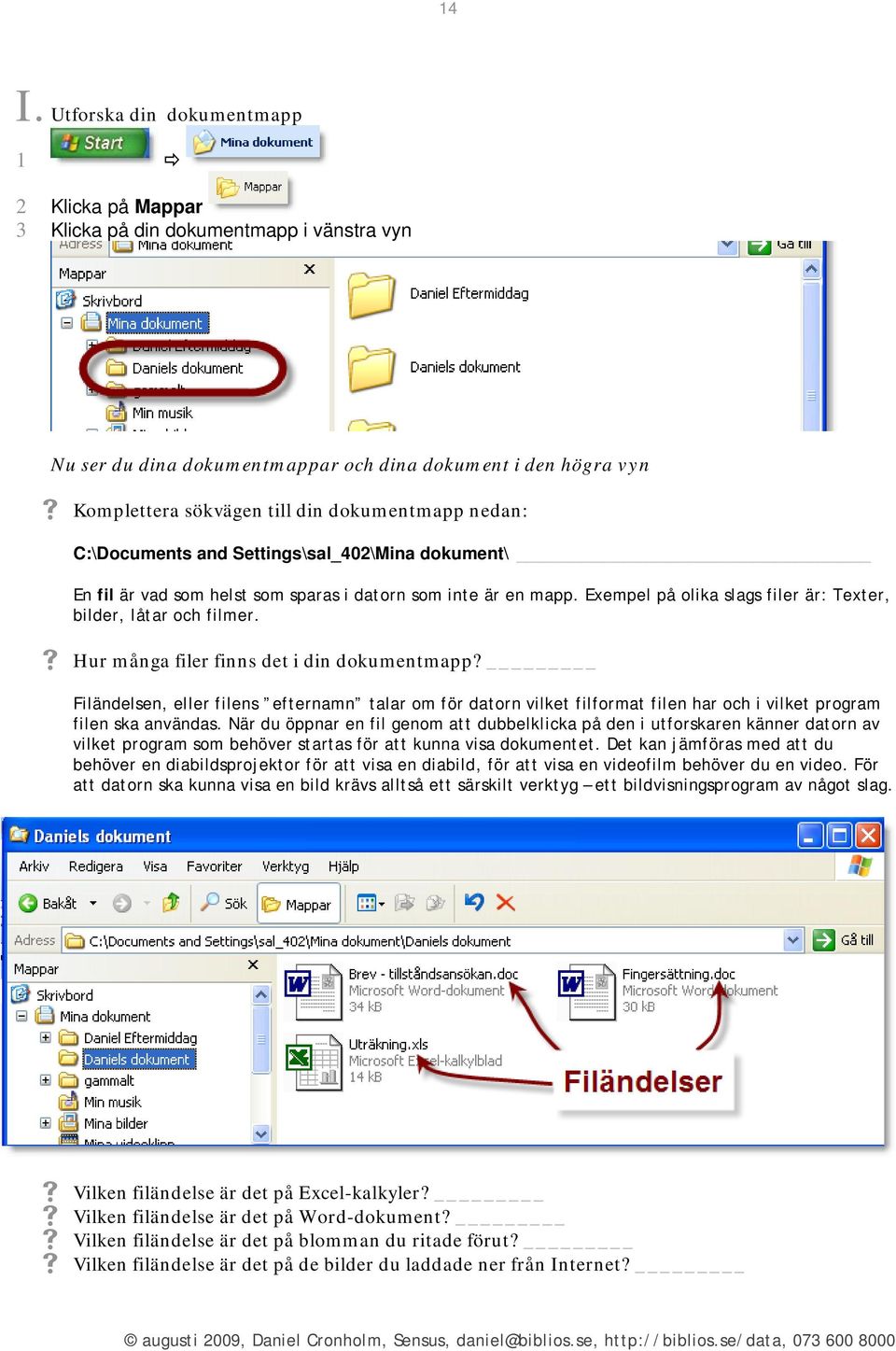 Hur många filer finns det i din dokumentmapp? Filändelsen, eller filens efternamn talar om för datorn vilket filformat filen har och i vilket program filen ska användas.