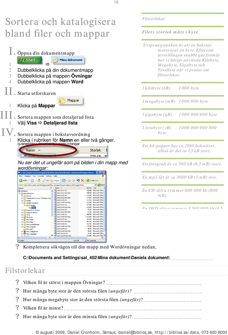 Nu ser det ut ungefär som på bilden i din mapp med wordövningar: Filstorlekar Filers storlek mäts i byte. Ursprungstanken är att en bokstav motsvarar en byte.