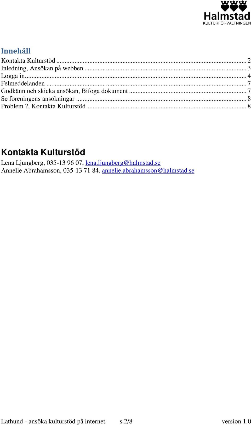 , Kontakta Kulturstöd... 8 Kontakta Kulturstöd Lena Ljungberg, 035-13 96 07, lena.ljungberg@halmstad.