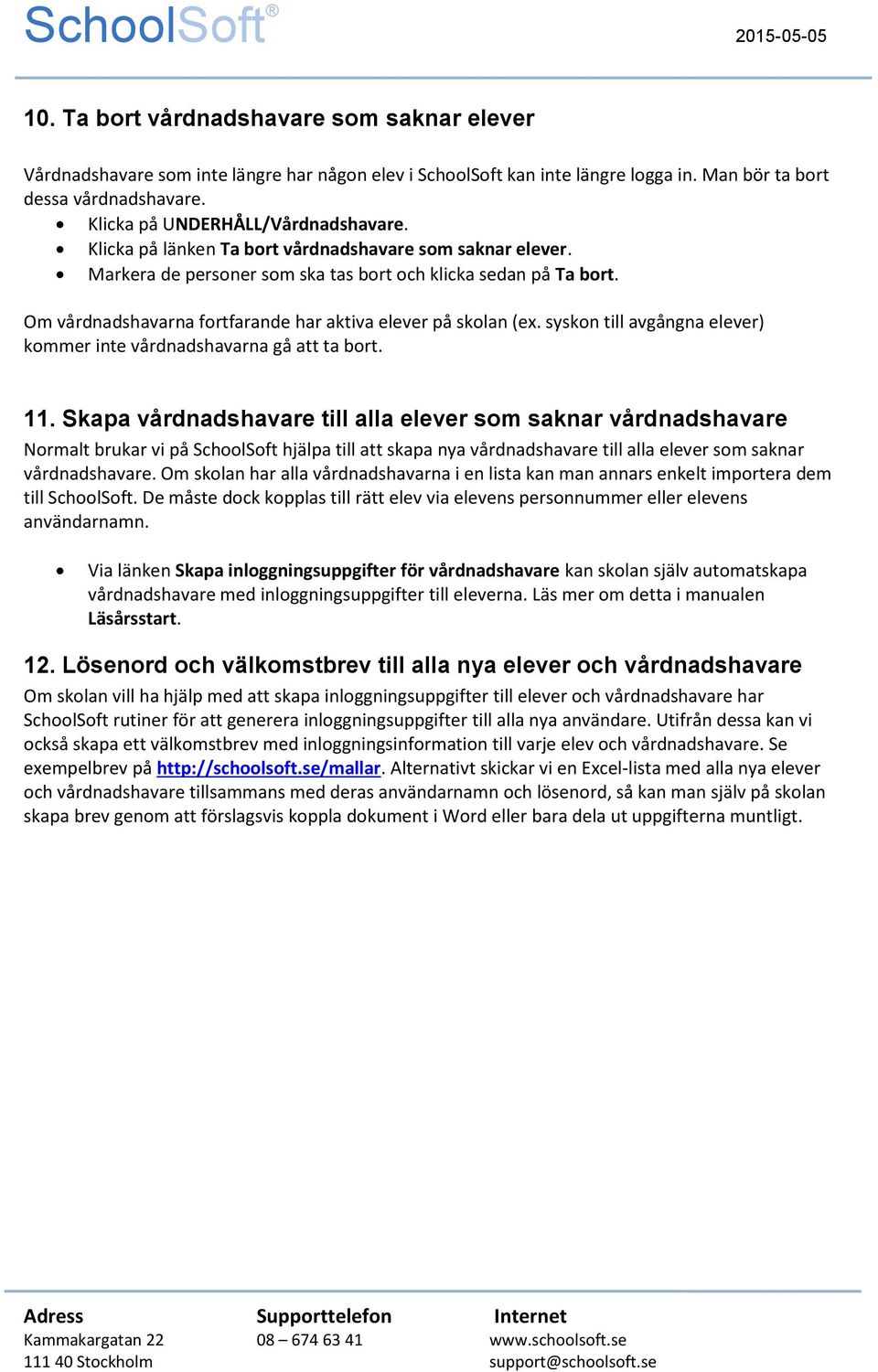 Om vårdnadshavarna frtfarande har aktiva elever på sklan (ex. syskn till avgångna elever) kmmer inte vårdnadshavarna gå att ta brt. 11.