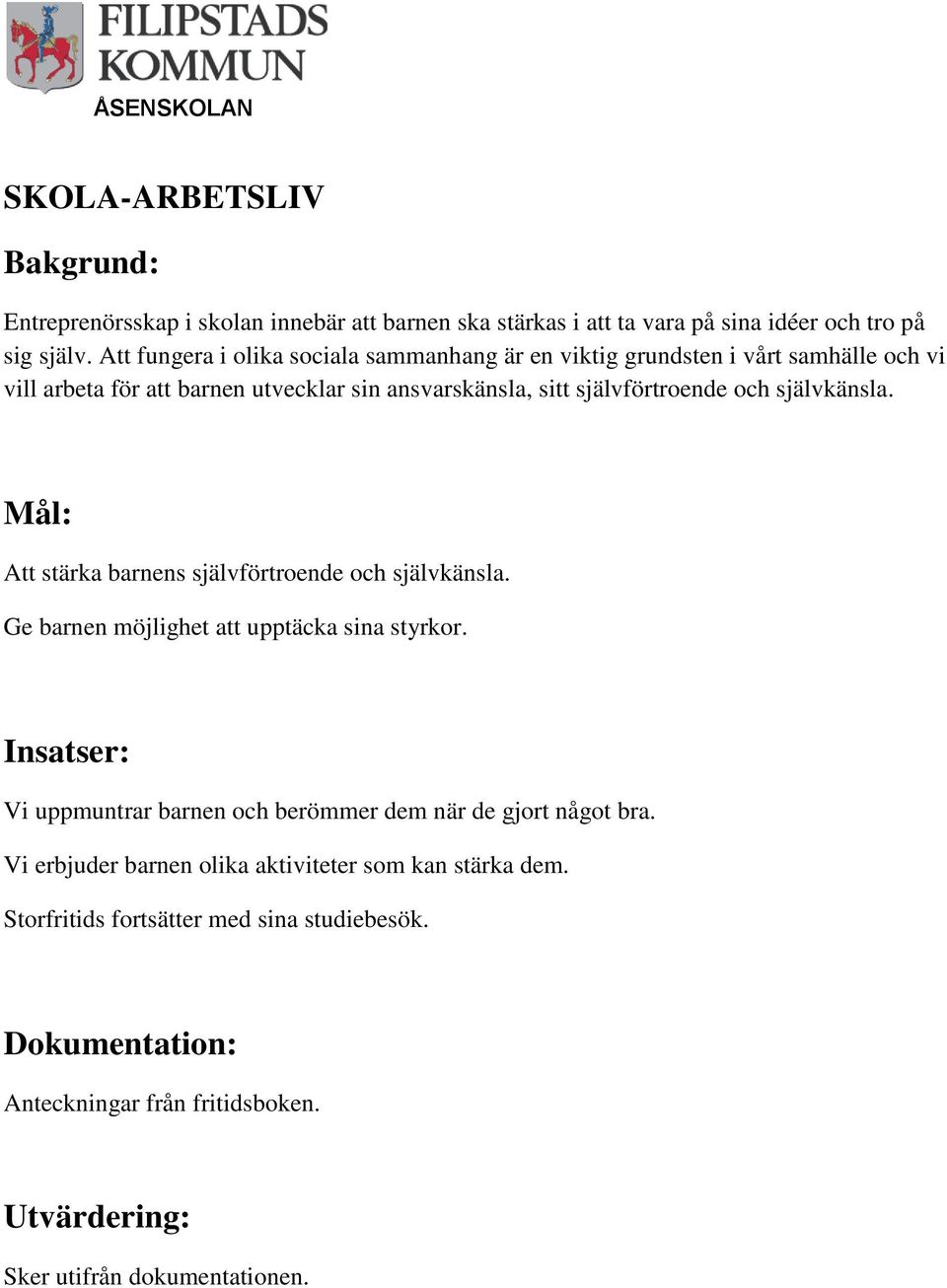 självförtroende och självkänsla. Att stärka barnens självförtroende och självkänsla. Ge barnen möjlighet att upptäcka sina styrkor.