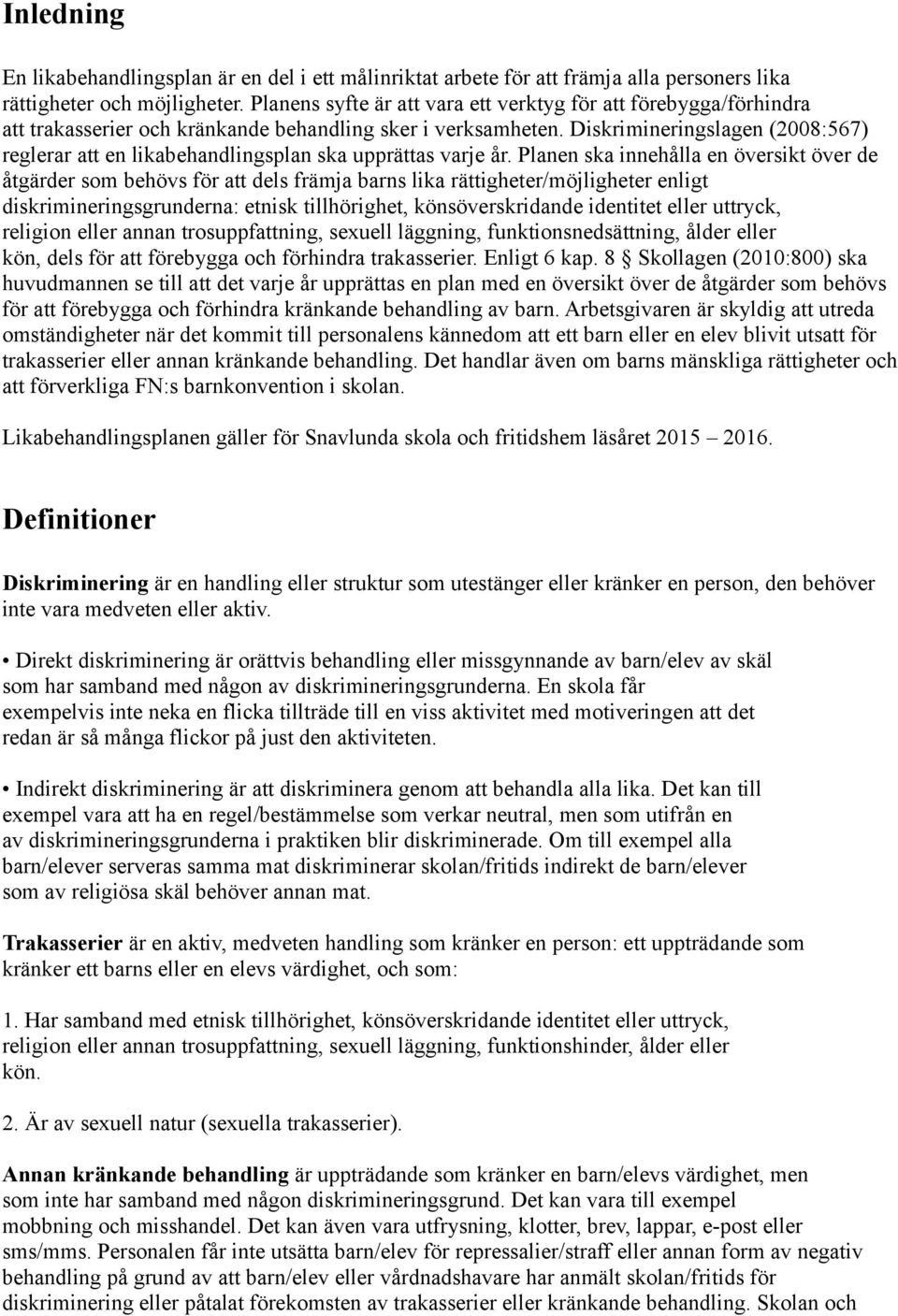Diskrimineringslagen (2008:567) reglerar att en likabehandlingsplan ska upprättas varje år.