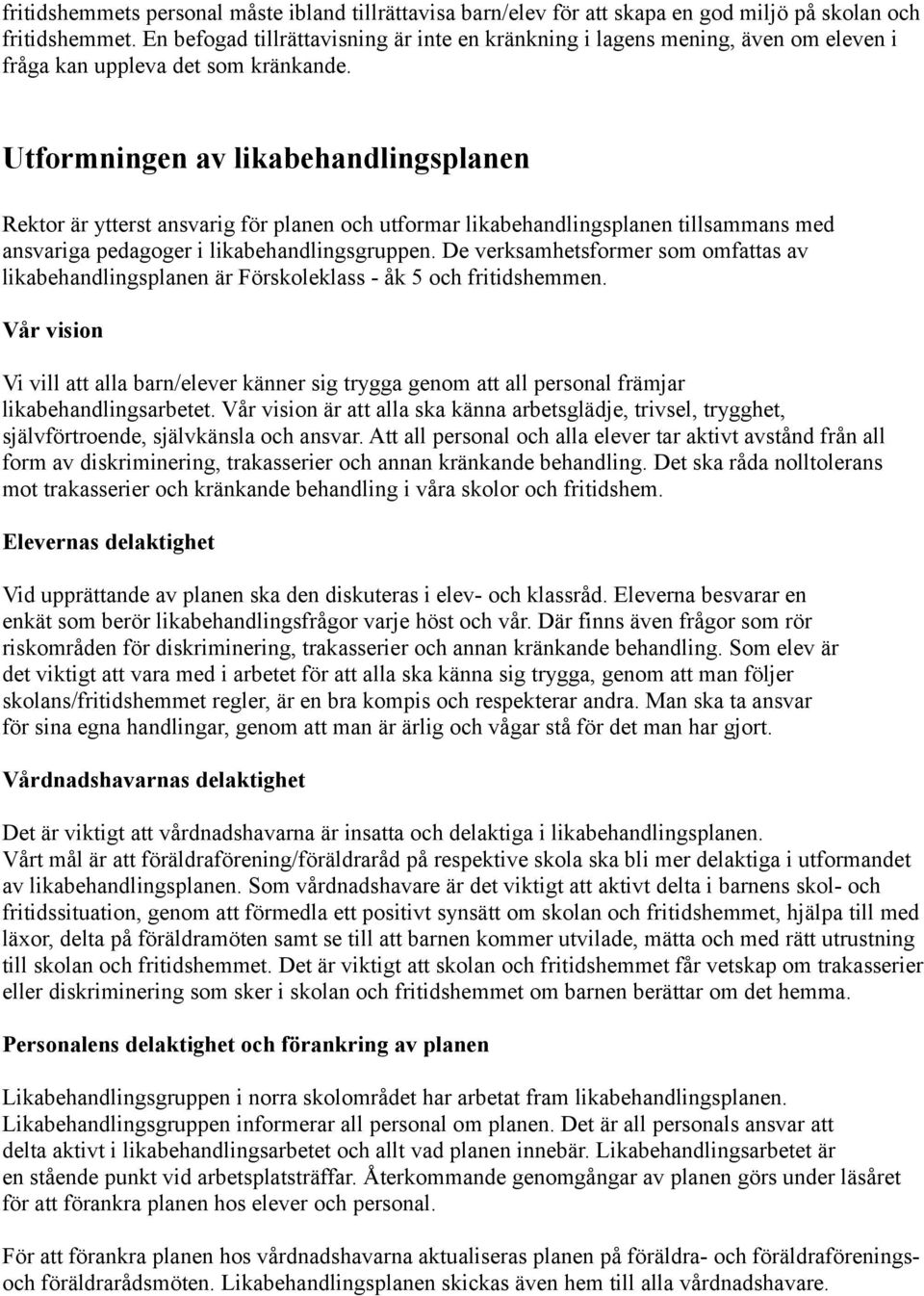 Utformningen av likabehandlingsplanen Rektor är ytterst ansvarig för planen och utformar likabehandlingsplanen tillsammans med ansvariga pedagoger i likabehandlingsgruppen.