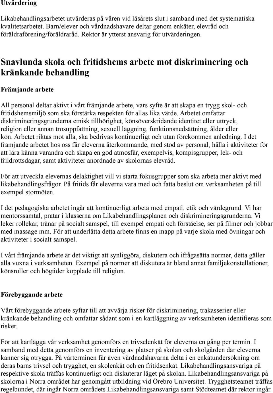 Snavlunda skola och fritidshems arbete mot diskriminering och kränkande behandling Främjande arbete All personal deltar aktivt i vårt främjande arbete, vars syfte är att skapa en trygg skol- och