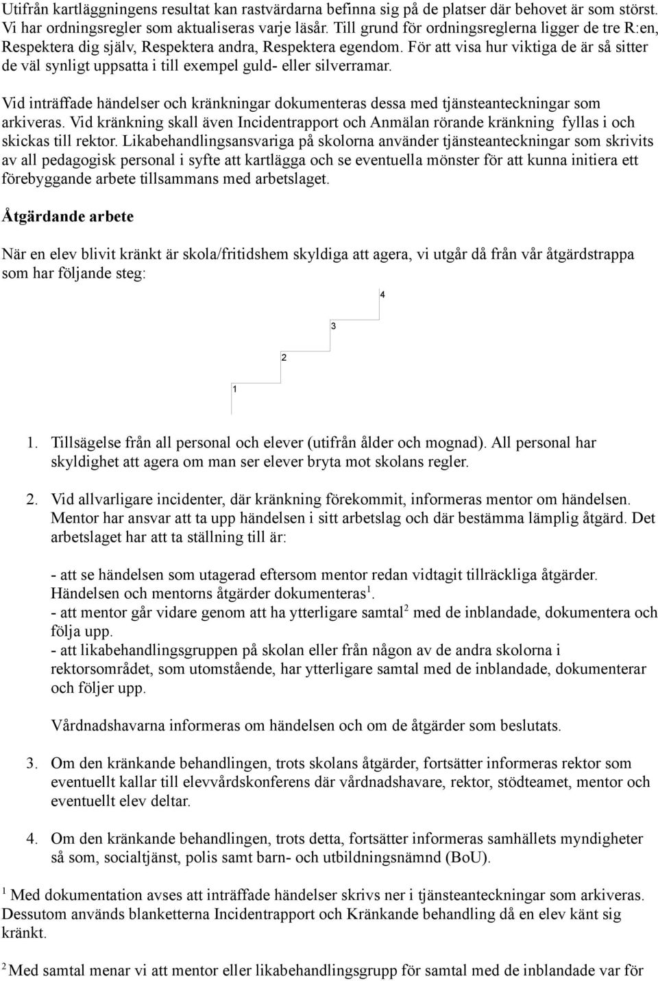 För att visa hur viktiga de är så sitter de väl synligt uppsatta i till exempel guld- eller silverramar.