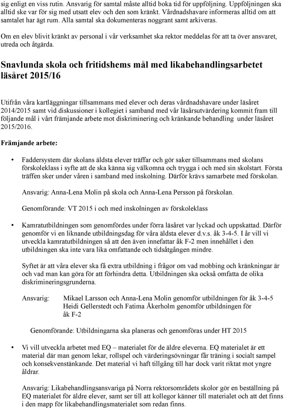 Om en elev blivit kränkt av personal i vår verksamhet ska rektor meddelas för att ta över ansvaret, utreda och åtgärda.