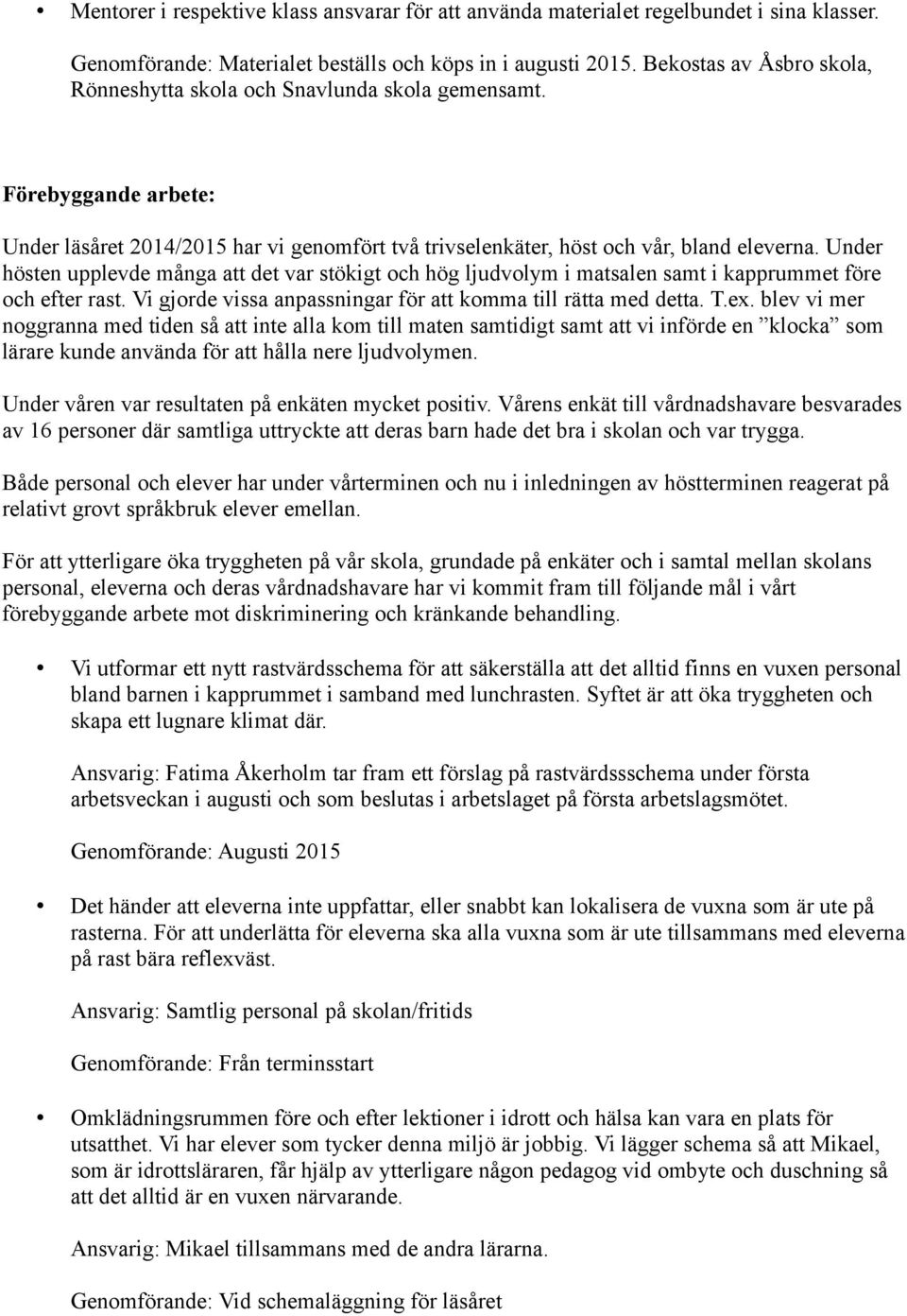 Under hösten upplevde många att det var stökigt och hög ljudvolym i matsalen samt i kapprummet före och efter rast. Vi gjorde vissa anpassningar för att komma till rätta med detta. T.ex.