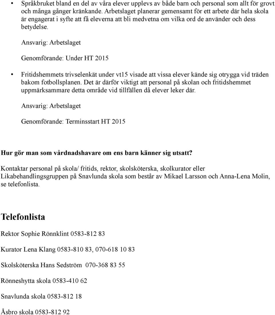 Ansvarig: Arbetslaget Genomförande: Under HT 2015 Fritidshemmets trivselenkät under vt15 visade att vissa elever kände sig otrygga vid träden bakom fotbollsplanen.