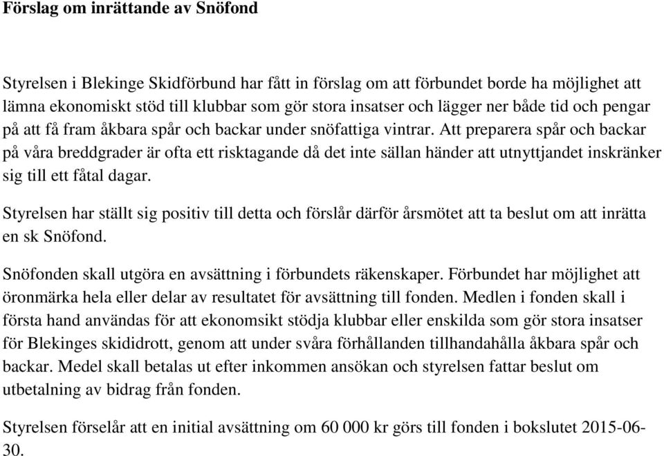 Att preparera spår och backar på våra breddgrader är ofta ett risktagande då det inte sällan händer att utnyttjandet inskränker sig till ett fåtal dagar.