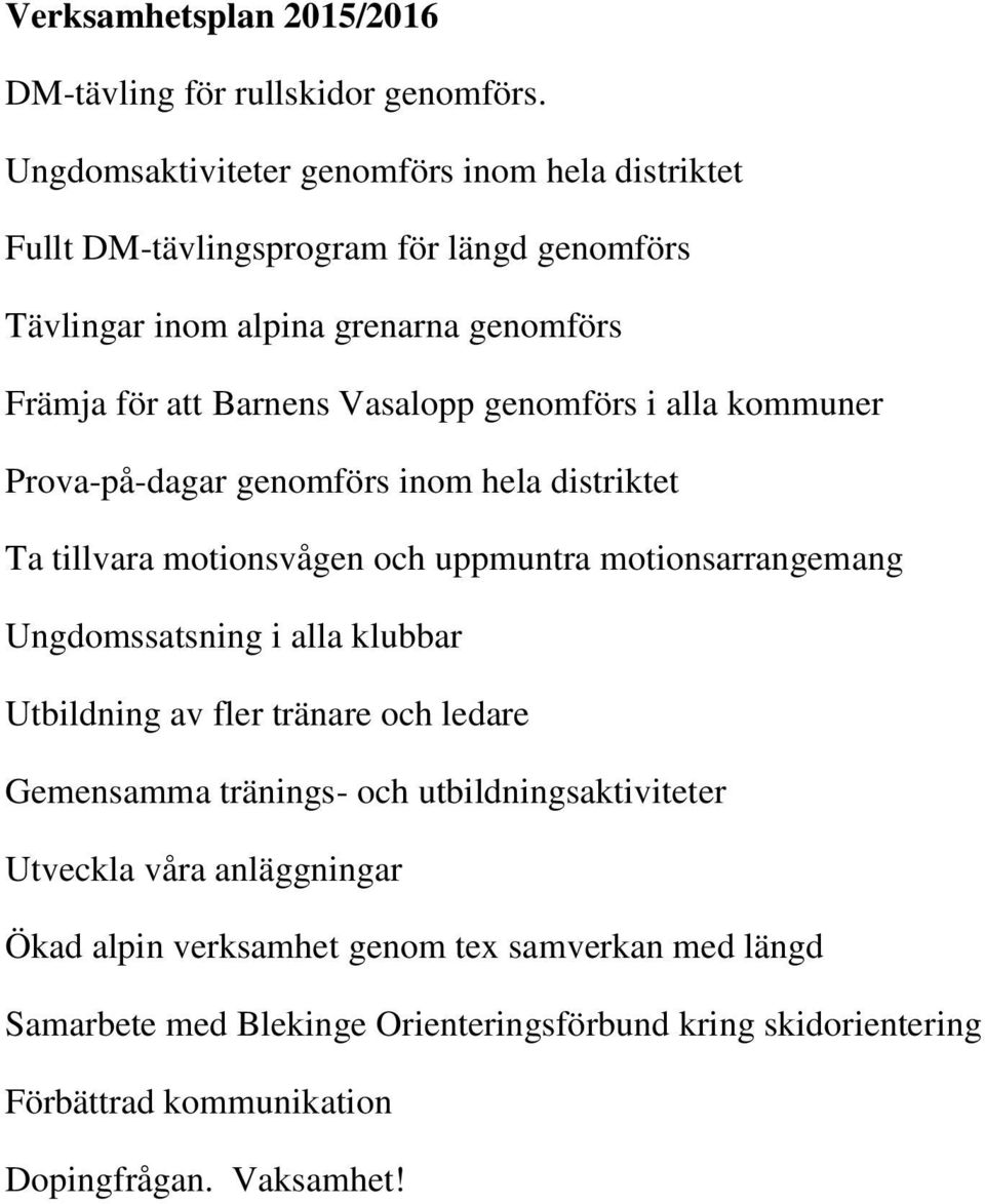 genomförs i alla kommuner Prova-på-dagar genomförs inom hela distriktet Ta tillvara motionsvågen och uppmuntra motionsarrangemang Ungdomssatsning i alla klubbar