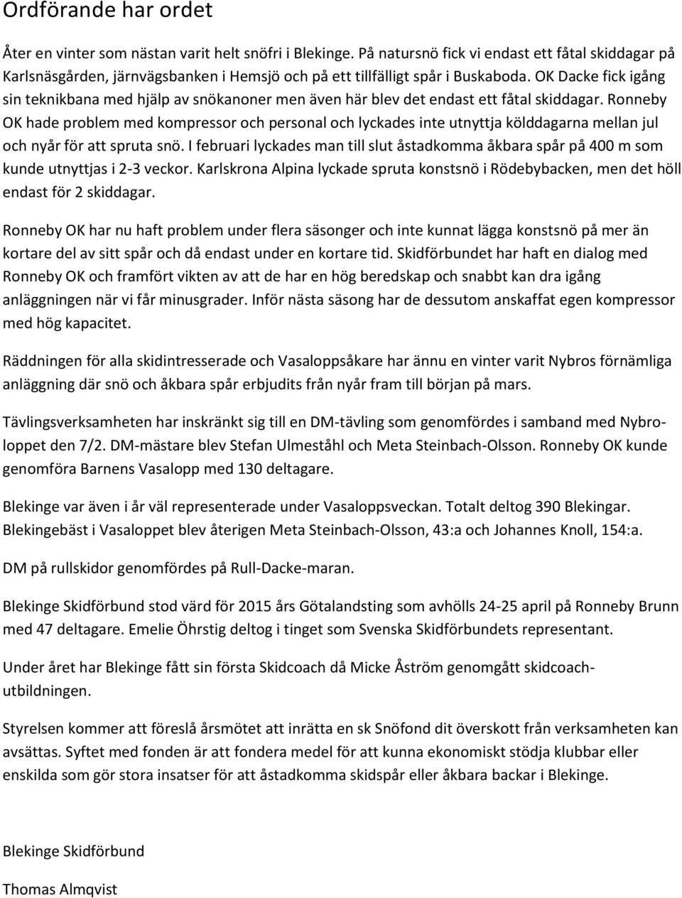 OK Dacke fick igång sin teknikbana med hjälp av snökanoner men även här blev det endast ett fåtal skiddagar.