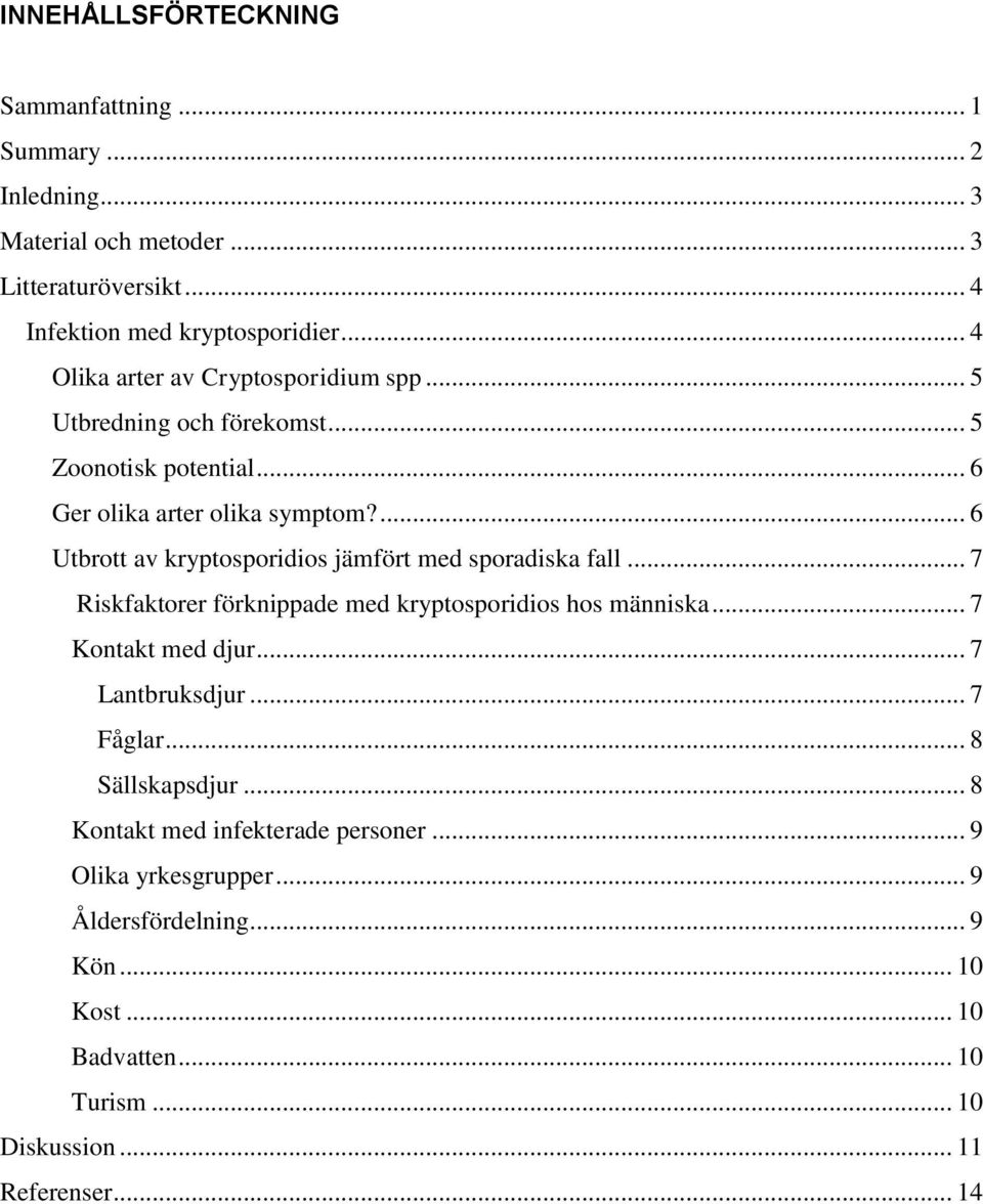 ... 6 Utbrott av kryptosporidios jämfört med sporadiska fall... 7 Riskfaktorer förknippade med kryptosporidios hos människa... 7 Kontakt med djur.