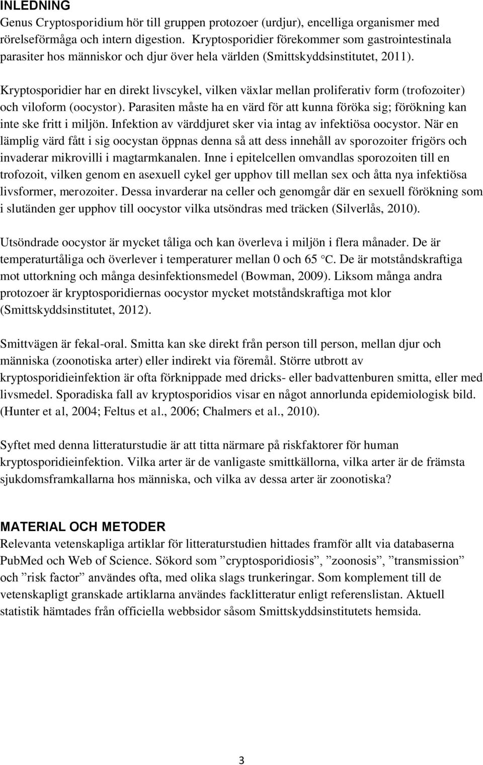 Kryptosporidier har en direkt livscykel, vilken växlar mellan proliferativ form (trofozoiter) och viloform (oocystor).