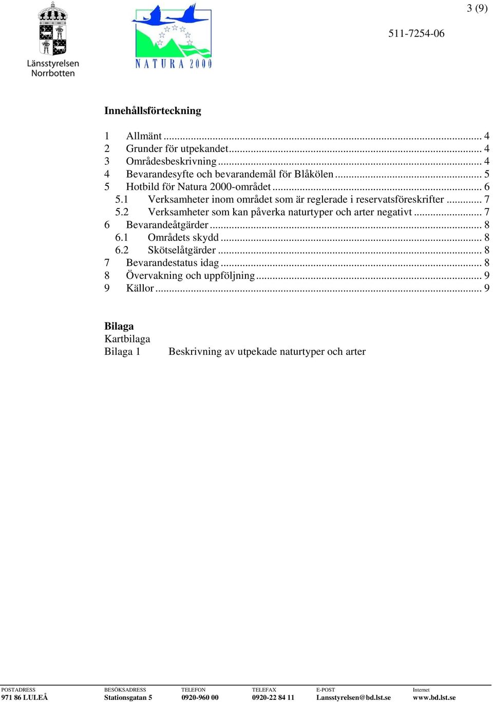 1 Verksamheter inom området som är reglerade i reservatsföreskrifter... 7 5.2 Verksamheter som kan påverka naturtyper och arter negativt.