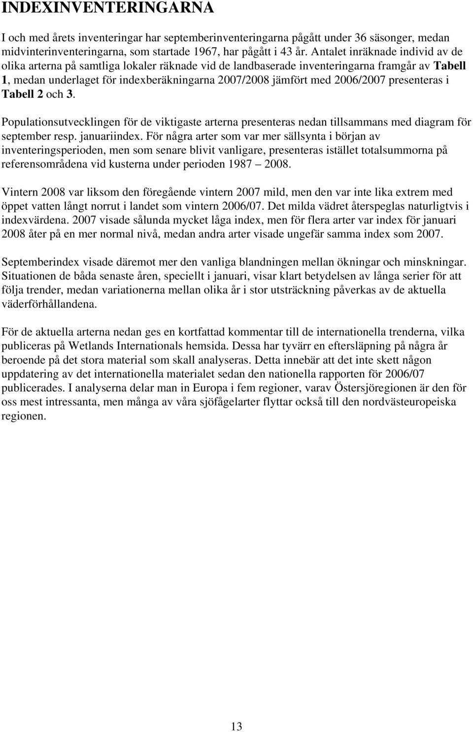 presenteras i Tabell 2 och 3. Populationsutvecklingen för de viktigaste arterna presenteras nedan tillsammans med diagram för september resp. januariindex.