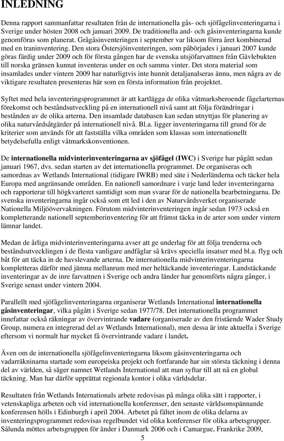 Den stora Östersjöinventeringen, som påbörjades i januari 27 kunde göras färdig under 29 och för första gången har de svenska utsjöfarvattnen från Gävlebukten till norska gränsen kunnat inventeras