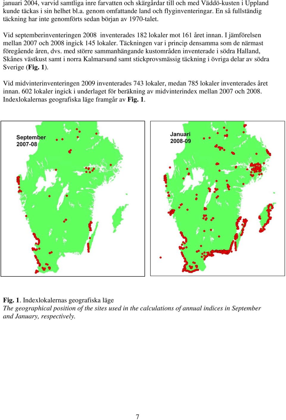 Täckningen var i princip densamma som de närmast föregående åren, dvs.