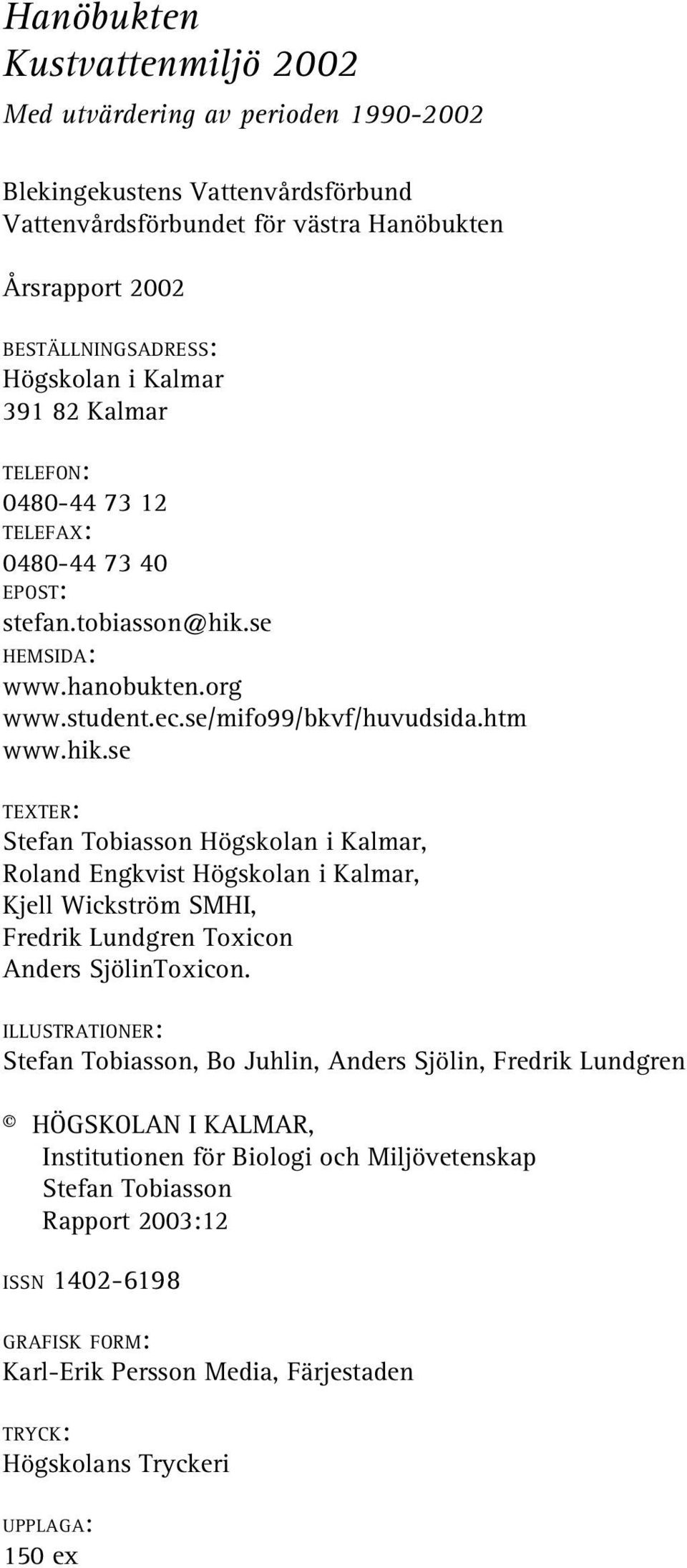 se HEMSIDA: www.hanobukten.org www.student.ec.se/mifo99/bkvf/huvudsida.htm www.hik.